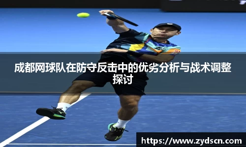 成都网球队在防守反击中的优劣分析与战术调整探讨