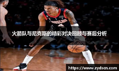 火箭队与尼克斯的精彩对决回顾与赛后分析